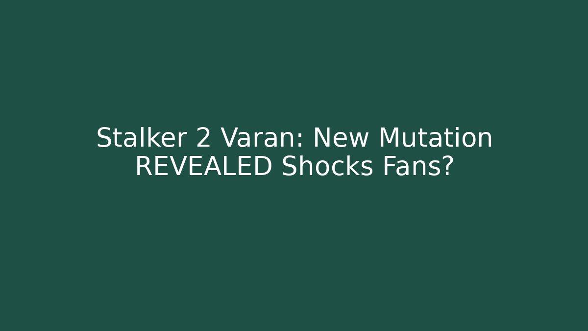 Stalker 2 Varan: New Mutation REVEALED Shocks Fans? - Método de Aprovação