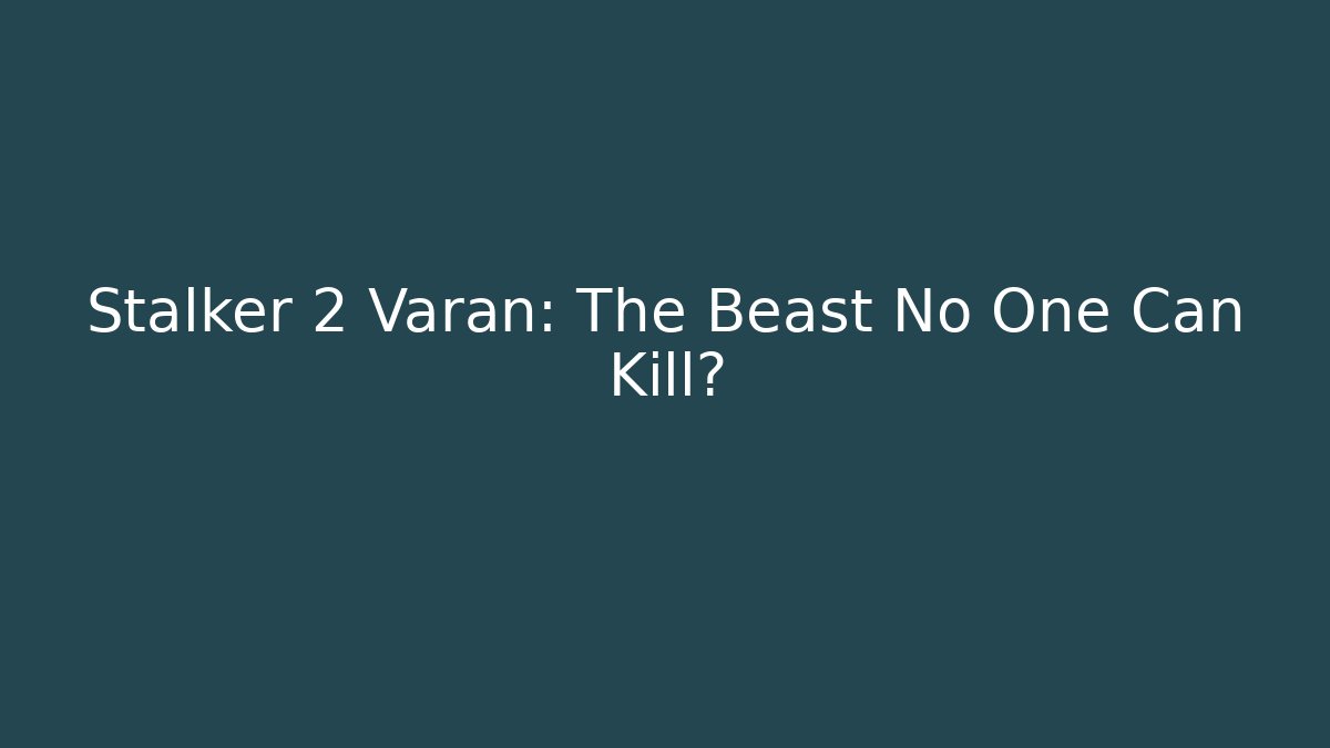 Stalker 2 Varan: The Beast No One Can Kill? - Método de Aprovação