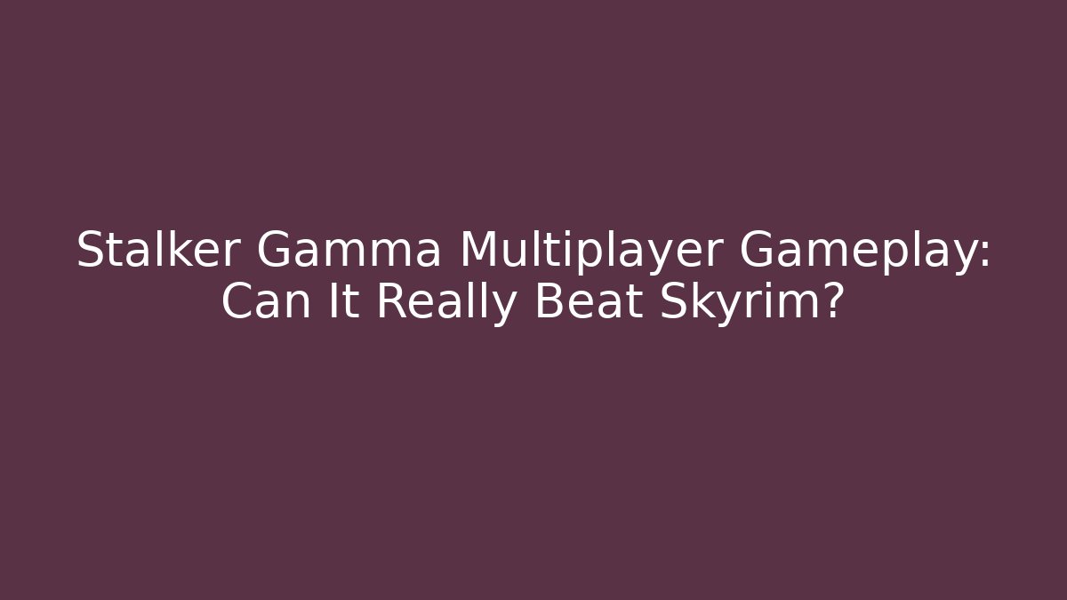 Stalker Gamma Multiplayer Gameplay: Can It Really Beat Skyrim?