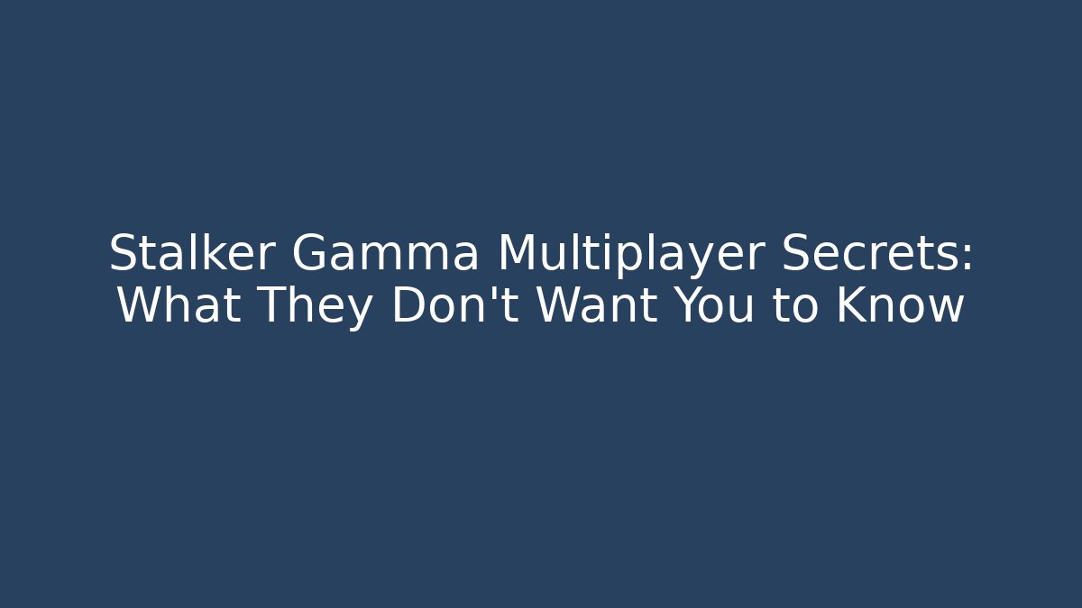 Stalker Gamma Multiplayer Secrets: What They Don't Want You to Know