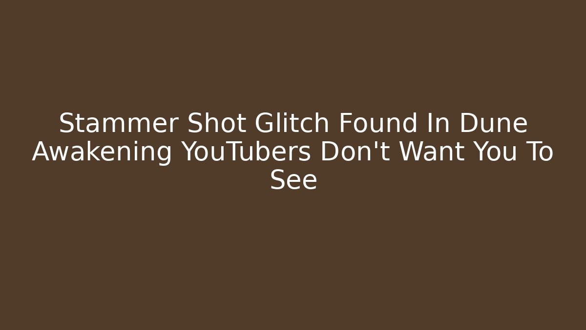 Stammer Shot Glitch Found In Dune Awakening YouTubers Don't Want You To See
