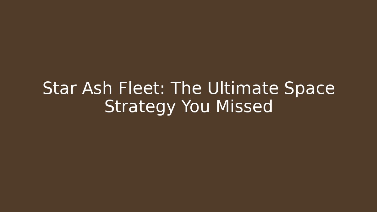 Star Ash Fleet: The Ultimate Space Strategy You Missed