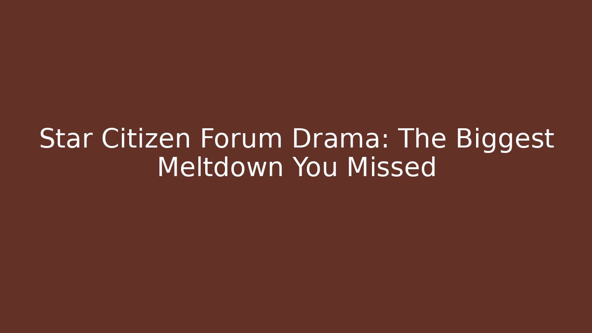 Star Citizen Forum Drama: The Biggest Meltdown You Missed