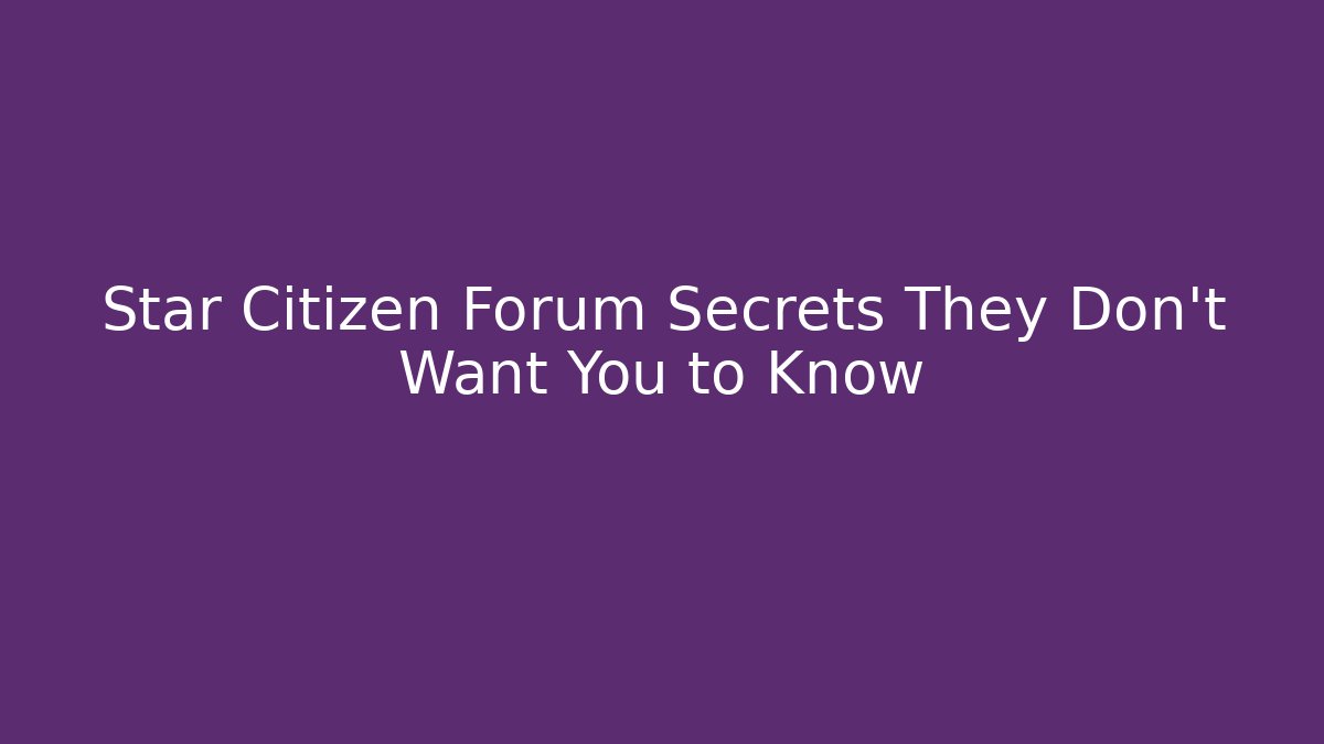 Star Citizen Forum Secrets They Don't Want You to Know
