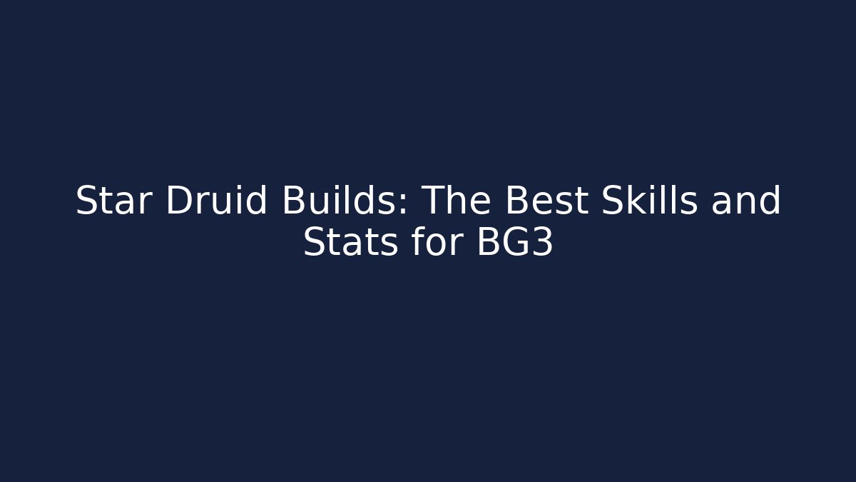 Star Druid Builds: The Best Skills and Stats for BG3