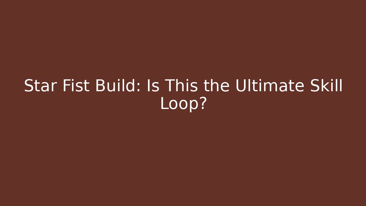 Star Fist Build: Is This the Ultimate Skill Loop? - Método de Aprovação