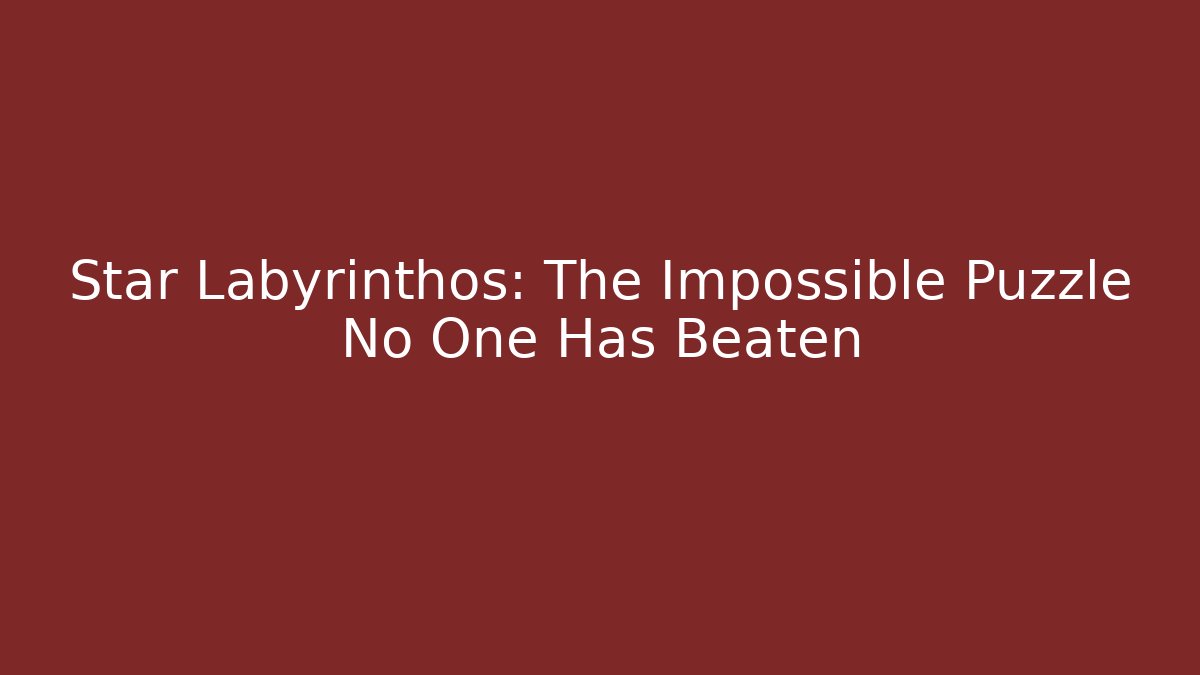 Star Labyrinthos: The Impossible Puzzle No One Has Beaten