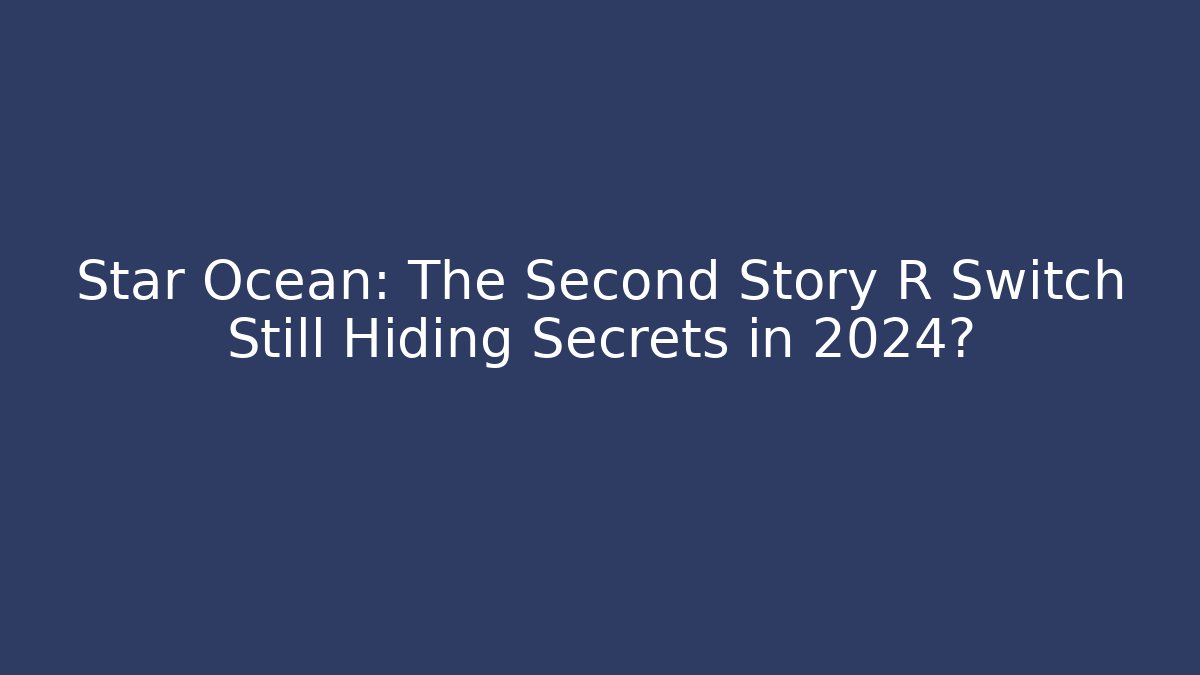 Star Ocean: The Second Story R Switch Still Hiding Secrets in 2024? - Método de Aprovação