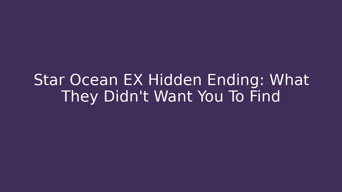 Star Ocean EX Hidden Ending: What They Didn't Want You To Find