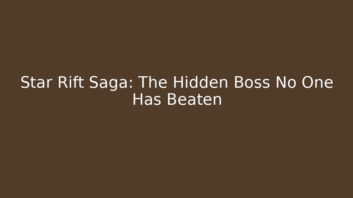 Star Rift Saga: The Hidden Boss No One Has Beaten