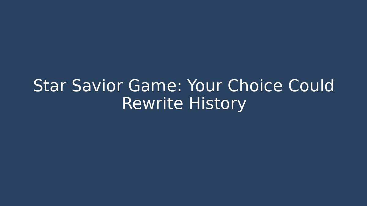Star Savior Game: Your Choice Could Rewrite History