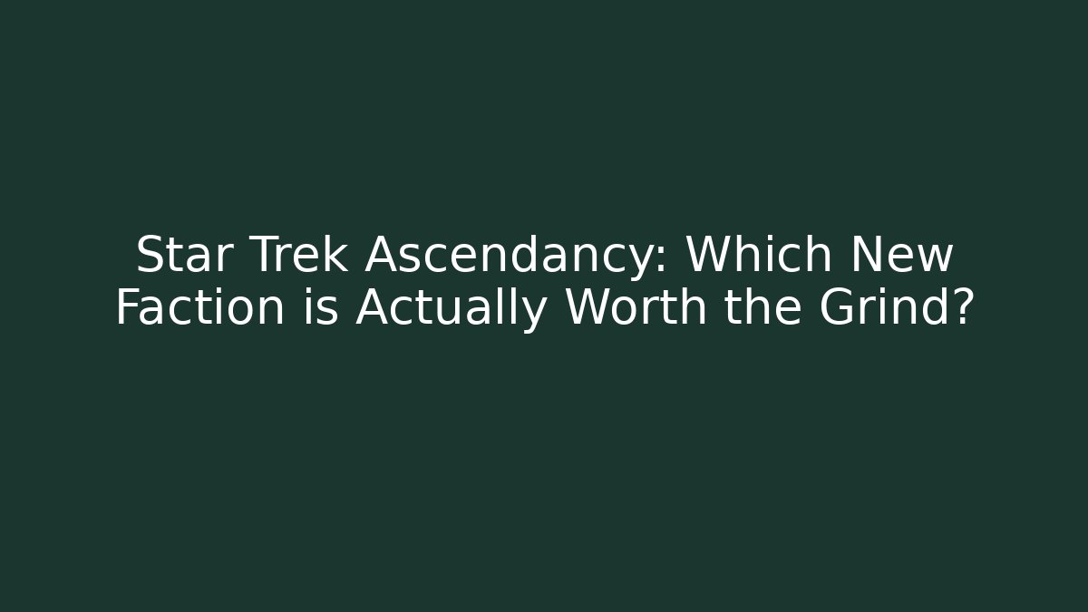 Star Trek Ascendancy: Which New Faction is Actually Worth the Grind?