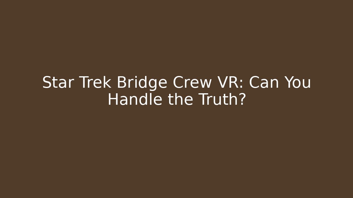 Star Trek Bridge Crew VR: Can You Handle the Truth? - Método de Aprovação