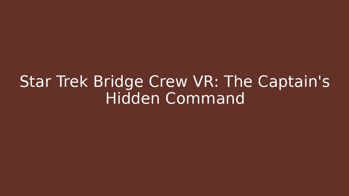 Star Trek Bridge Crew VR: The Captain's Hidden Command