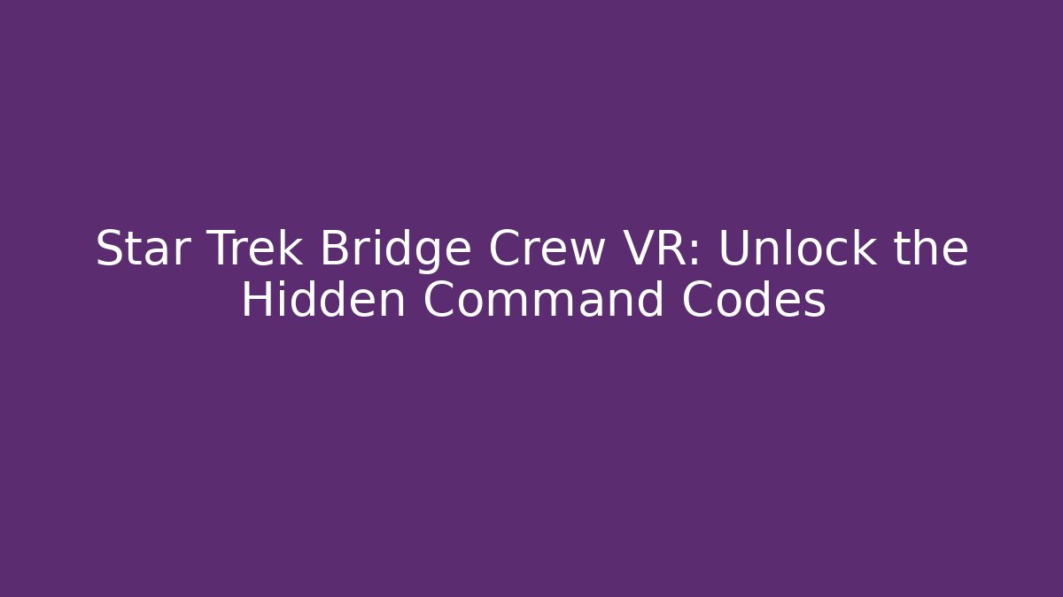 Star Trek Bridge Crew VR: Unlock the Hidden Command Codes - Método de Aprovação