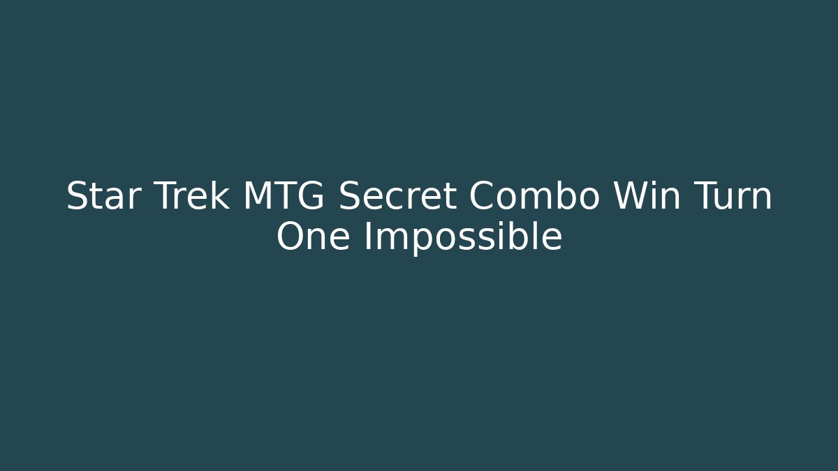Star Trek MTG Secret Combo Win Turn One Impossible - Método de Aprovação