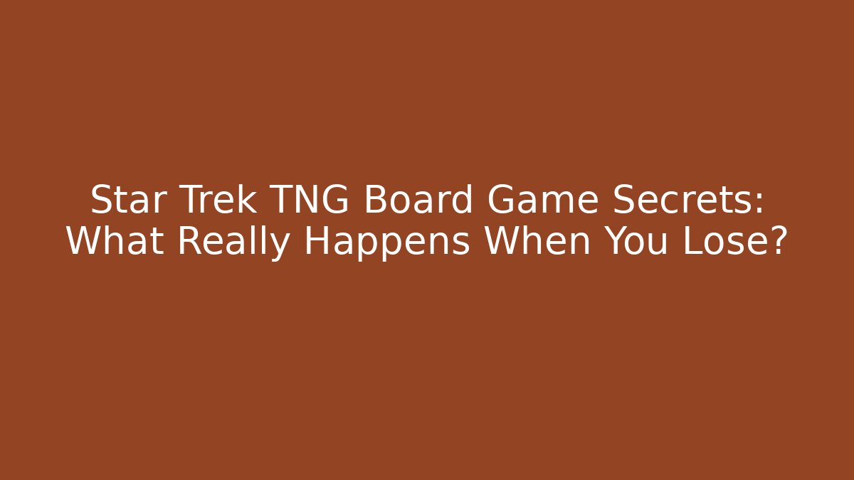 Star Trek TNG Board Game Secrets: What Really Happens When You Lose?