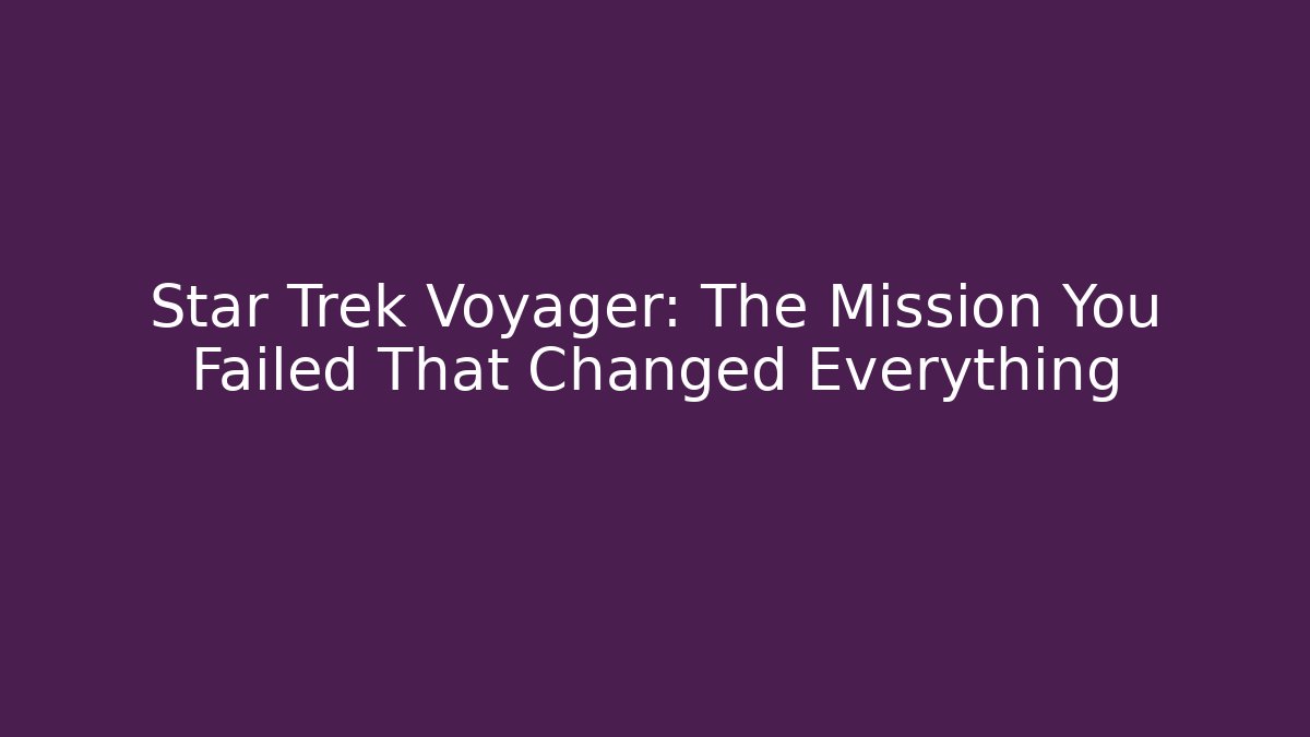 Star Trek Voyager: The Mission You Failed That Changed Everything