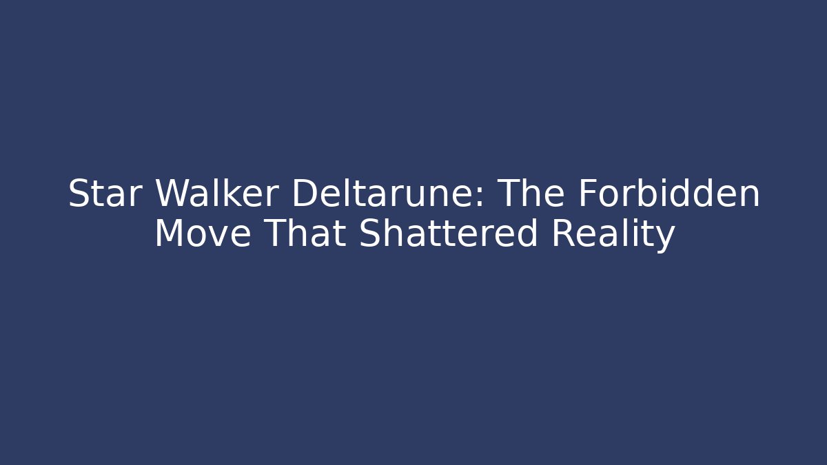 Star Walker Deltarune: The Forbidden Move That Shattered Reality