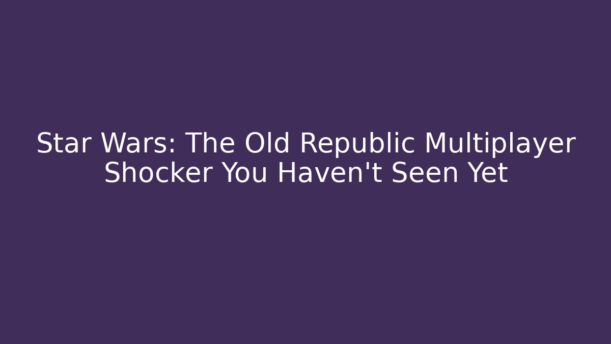 Star Wars: The Old Republic Multiplayer Shocker You Haven't Seen Yet
