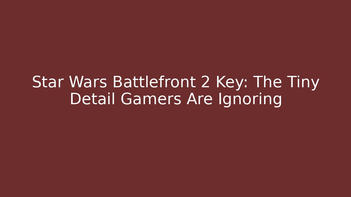 Star Wars Battlefront 2 Key: The Tiny Detail Gamers Are Ignoring