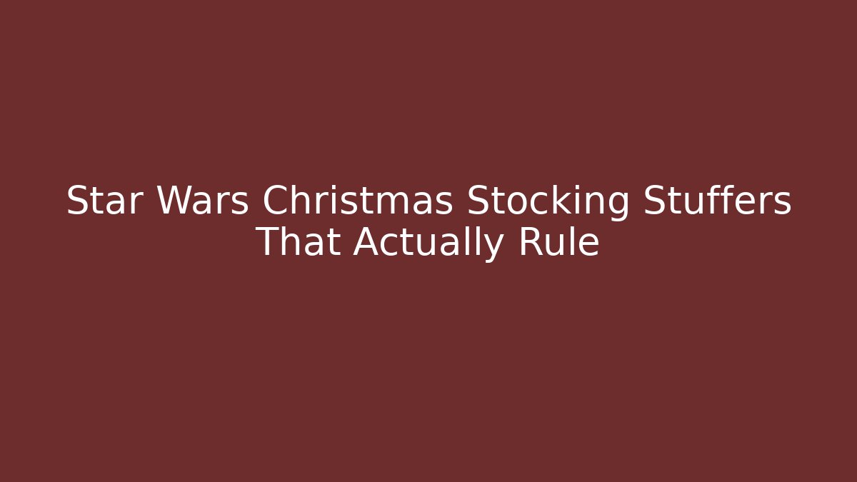Star Wars Christmas Stocking Stuffers That Actually Rule - Método de Aprovação