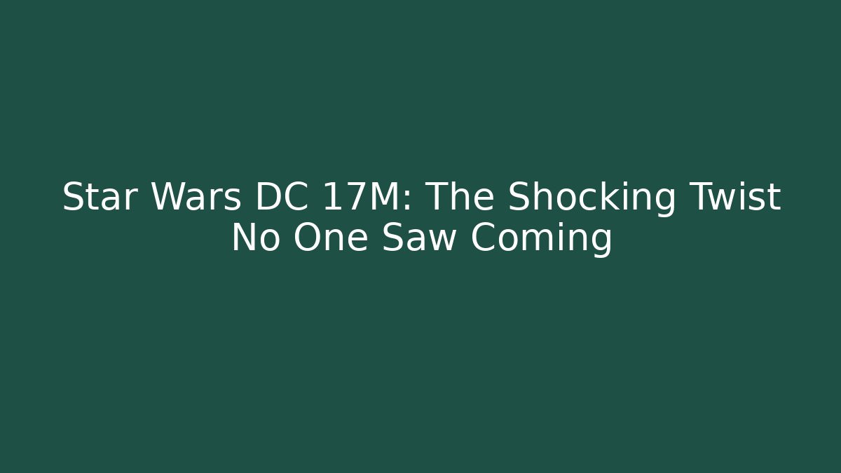 Star Wars DC 17M: The Shocking Twist No One Saw Coming