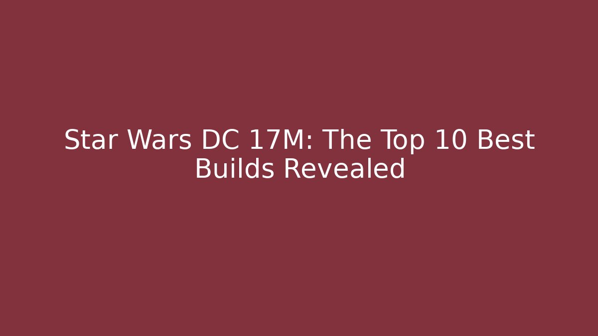 Star Wars DC 17M: The Top 10 Best Builds Revealed