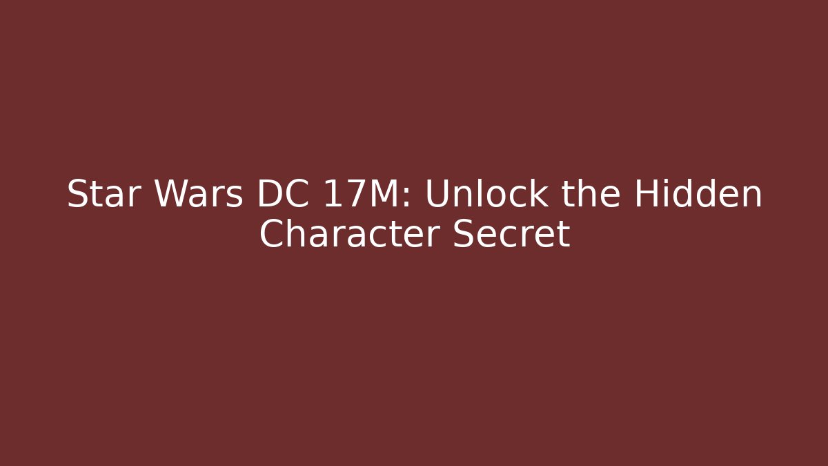 Star Wars DC 17M: Unlock the Hidden Character Secret