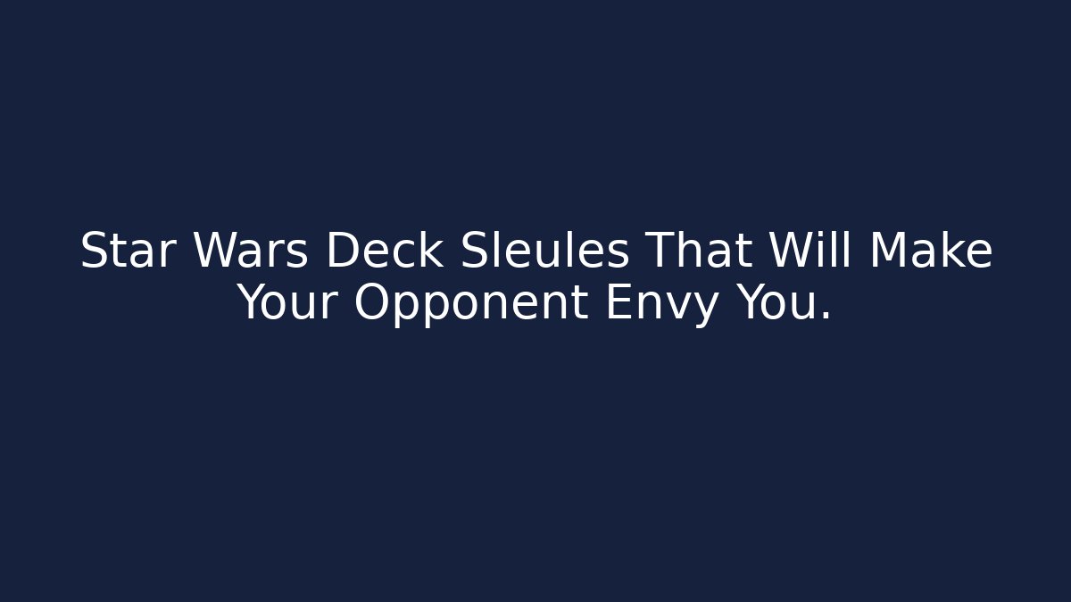 Star Wars Deck Sleules That Will Make Your Opponent Envy You.