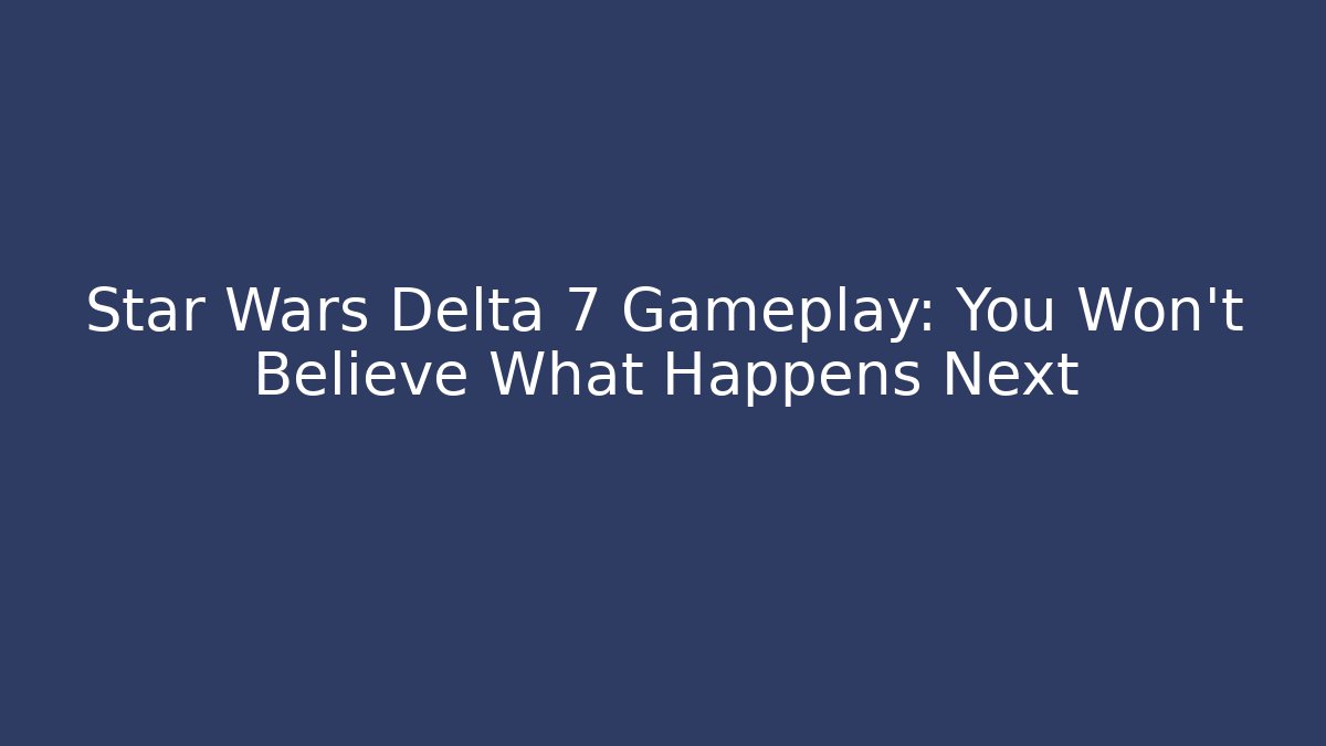 Star Wars Delta 7 Gameplay: You Won't Believe What Happens Next