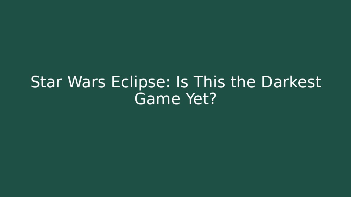 Star Wars Eclipse: Is This the Darkest Game Yet?