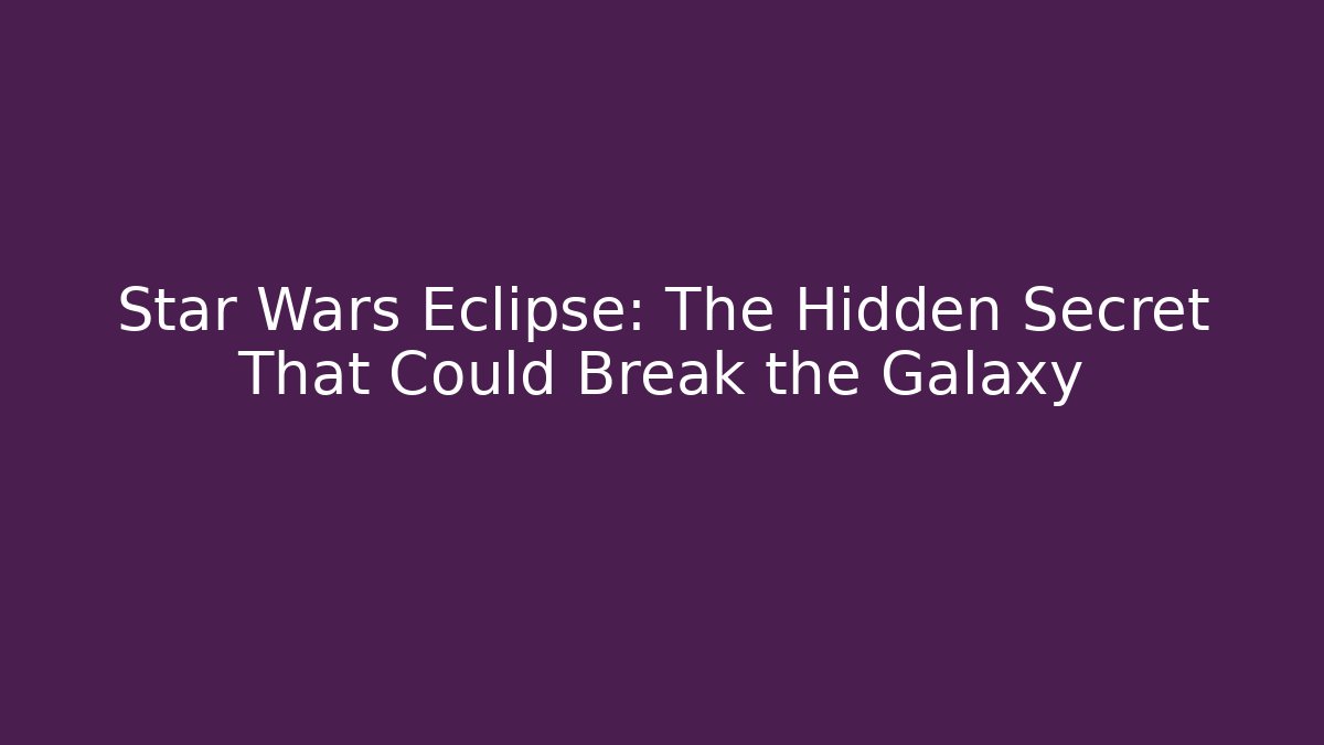 Star Wars Eclipse: The Hidden Secret That Could Break the Galaxy