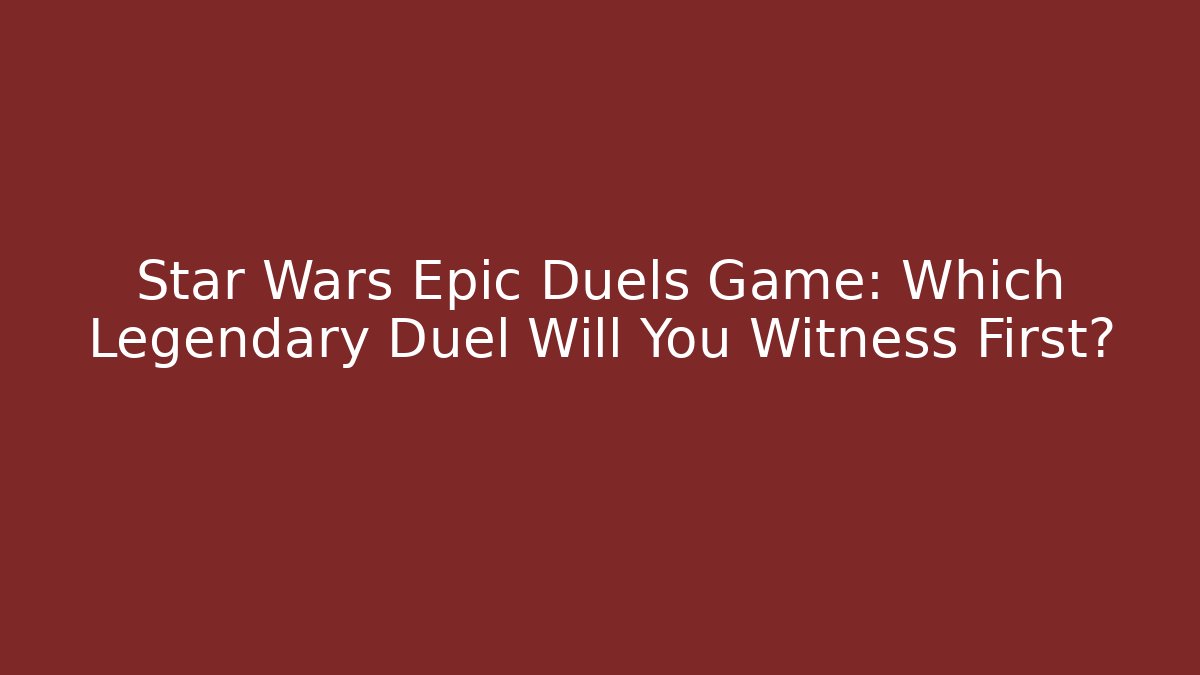 Star Wars Epic Duels Game: Which Legendary Duel Will You Witness First?
