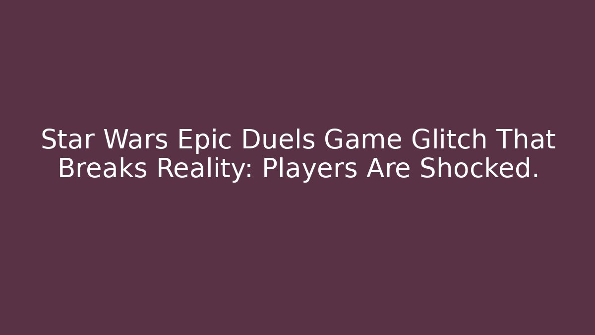 Star Wars Epic Duels Game Glitch That Breaks Reality: Players Are Shocked.