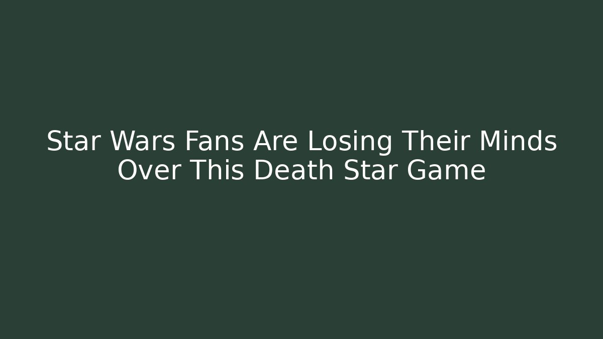 Star Wars Fans Are Losing Their Minds Over This Death Star Game