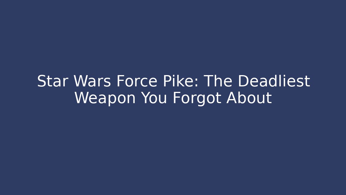 Star Wars Force Pike: The Deadliest Weapon You Forgot About