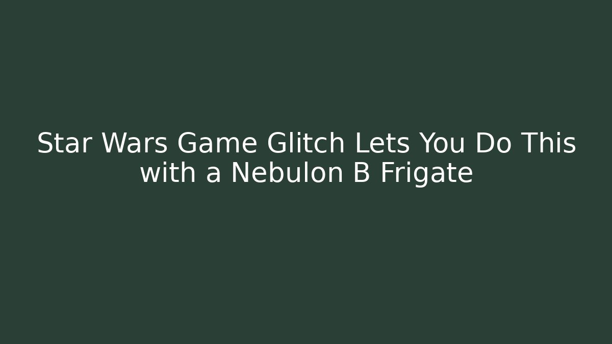 Star Wars Game Glitch Lets You Do This with a Nebulon B Frigate