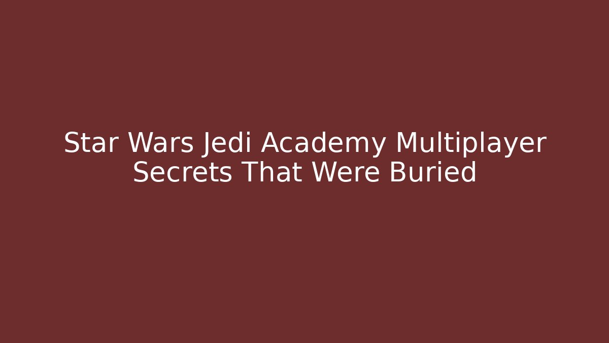 Star Wars Jedi Academy Multiplayer Secrets That Were Buried