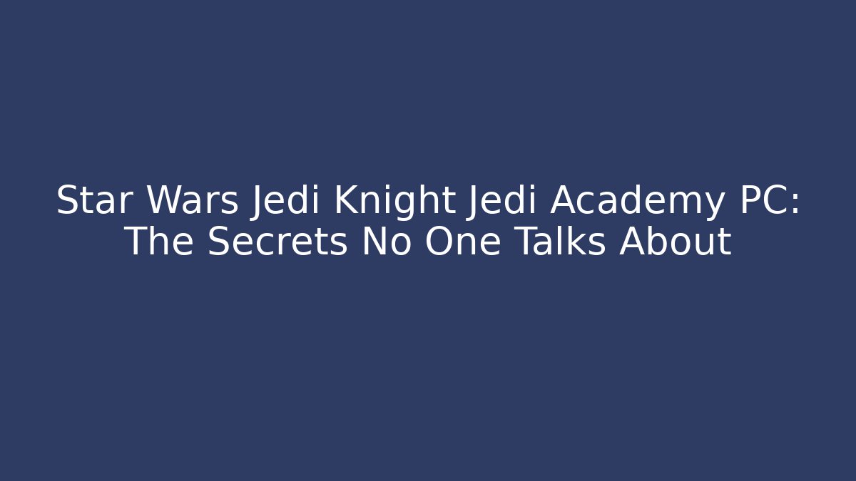 Star Wars Jedi Knight Jedi Academy PC: The Secrets No One Talks About