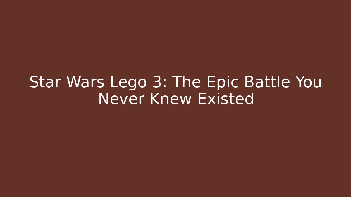 Star Wars Lego 3: The Epic Battle You Never Knew Existed - Método de Aprovação