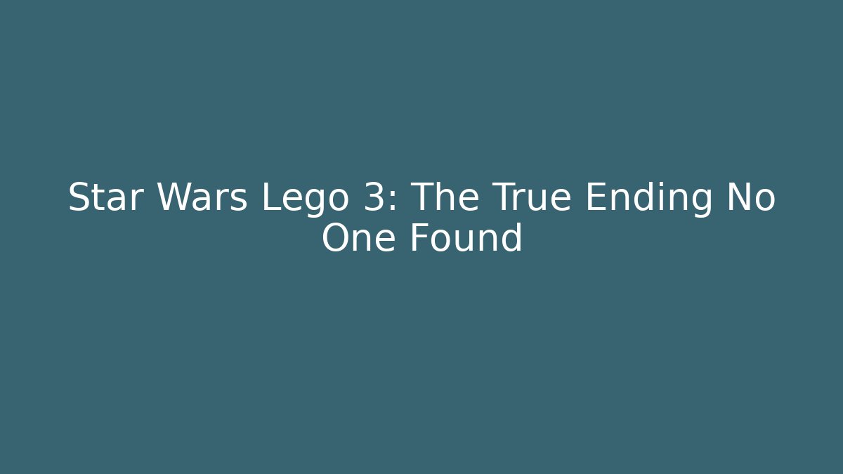 Star Wars Lego 3: The True Ending No One Found