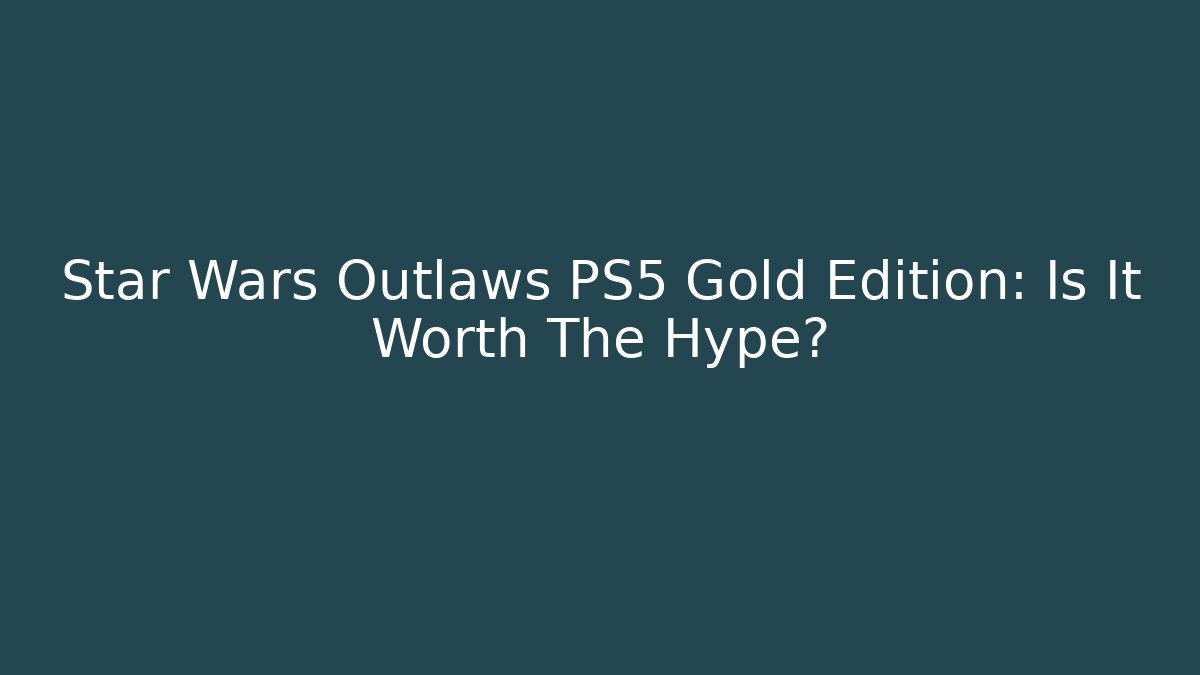 Star Wars Outlaws PS5 Gold Edition: Is It Worth The Hype?