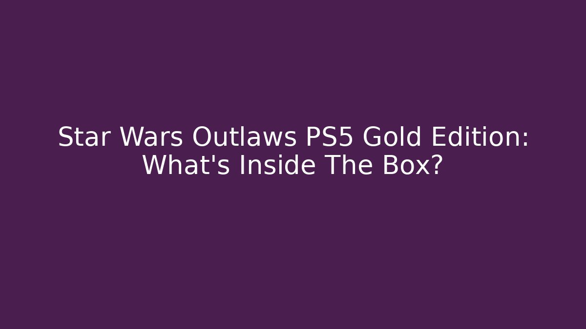 Star Wars Outlaws PS5 Gold Edition: What's Inside The Box?