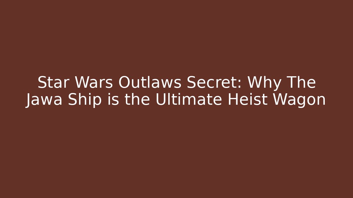 Star Wars Outlaws Secret: Why The Jawa Ship is the Ultimate Heist Wagon