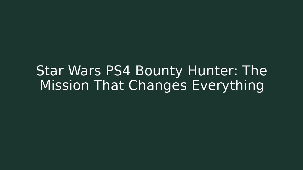 Star Wars PS4 Bounty Hunter: The Mission That Changes Everything