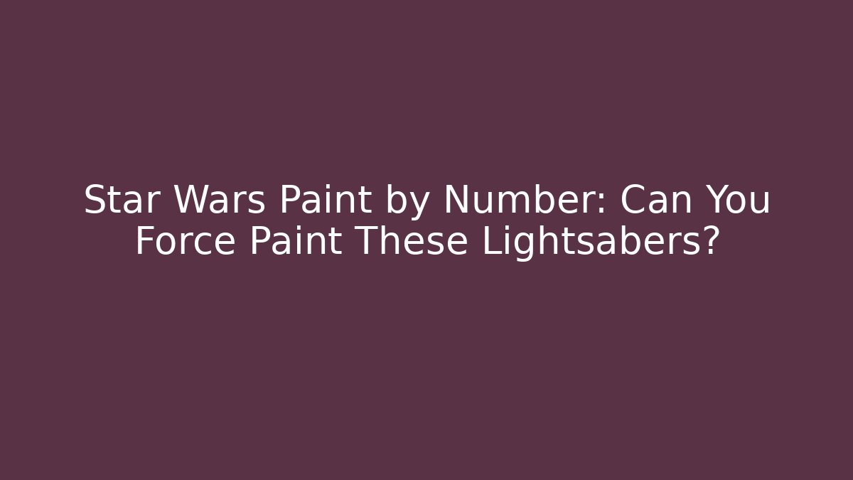 Star Wars Paint by Number: Can You Force Paint These Lightsabers?