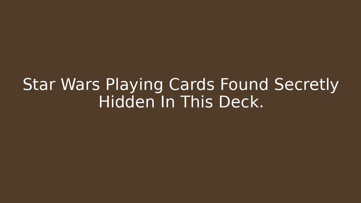 Star Wars Playing Cards Found Secretly Hidden In This Deck.