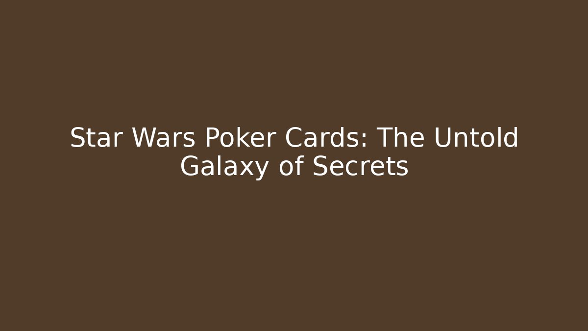 Star Wars Poker Cards: The Untold Galaxy of Secrets