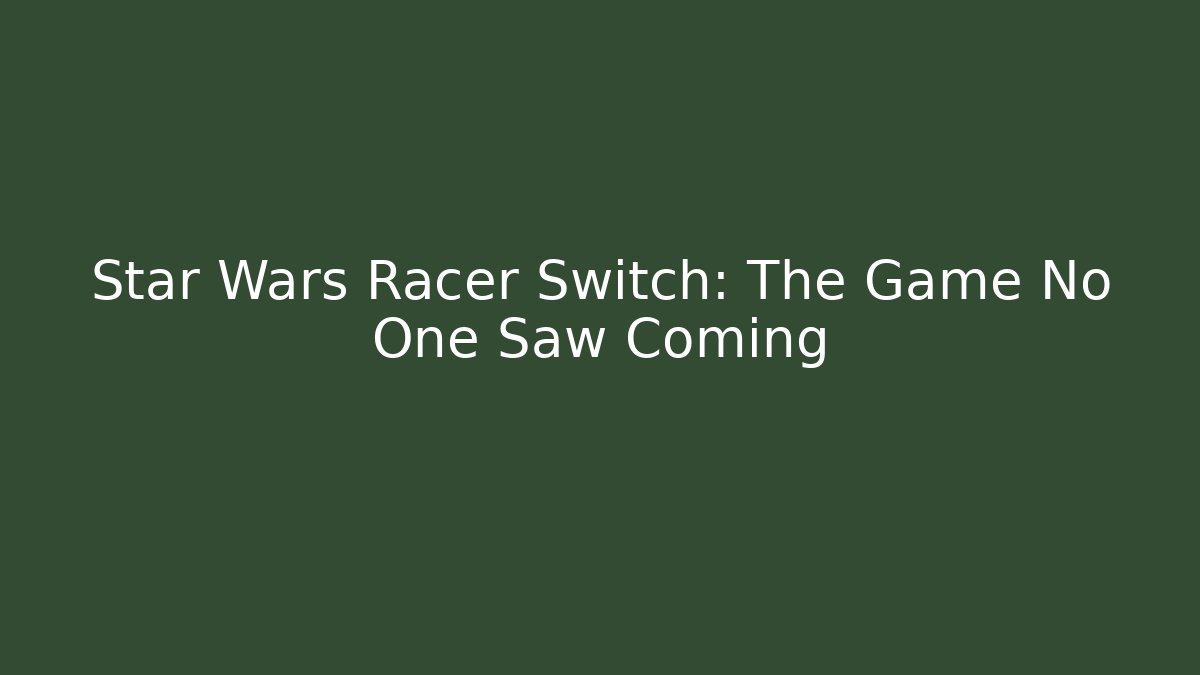 Star Wars Racer Switch: The Game No One Saw Coming